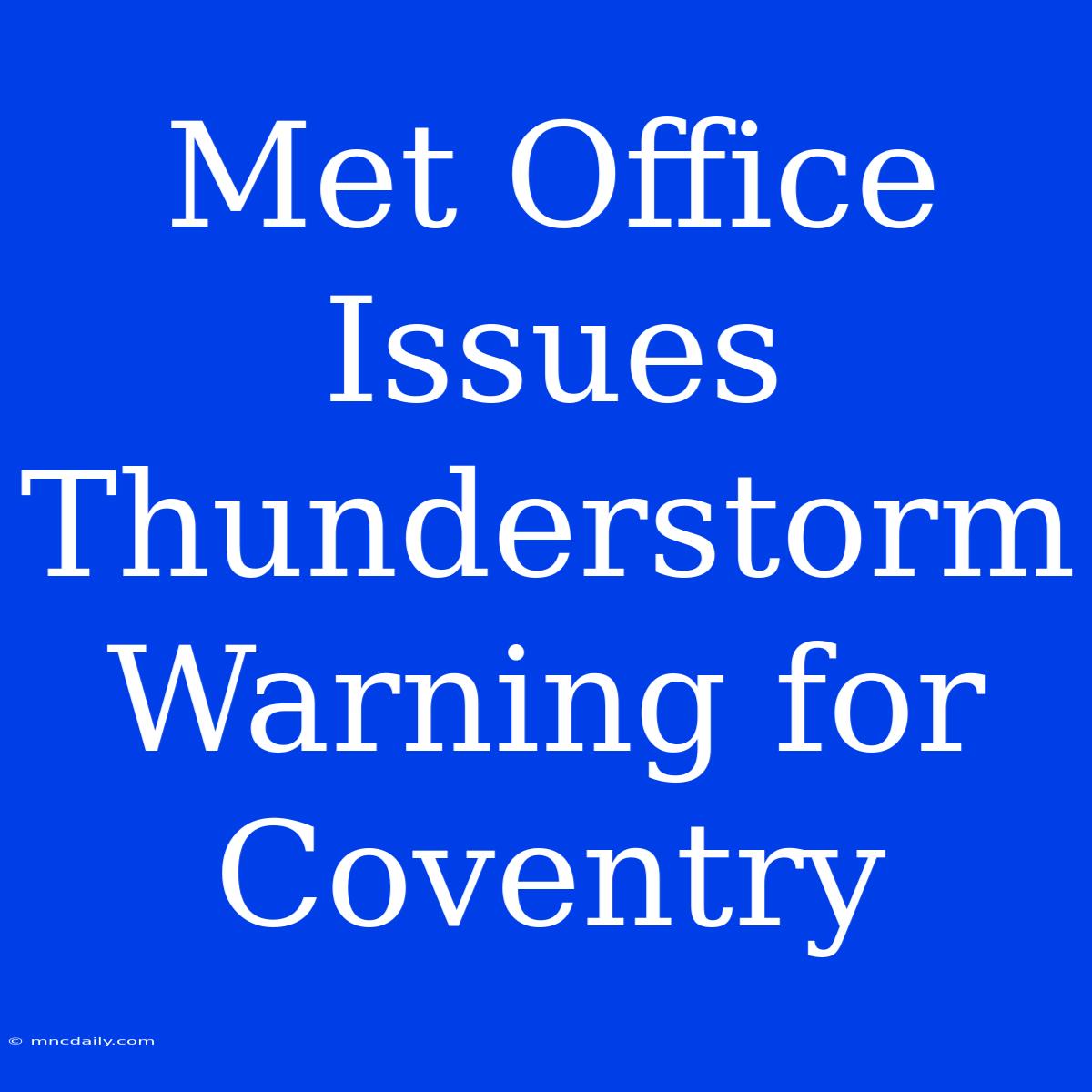 Met Office Issues Thunderstorm Warning For Coventry