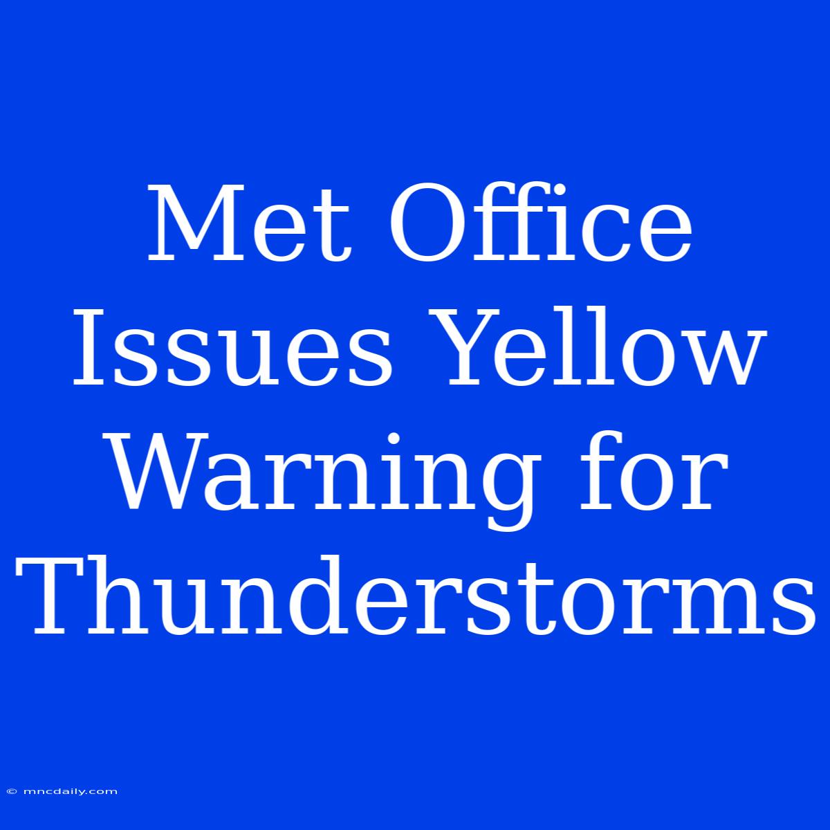 Met Office Issues Yellow Warning For Thunderstorms 