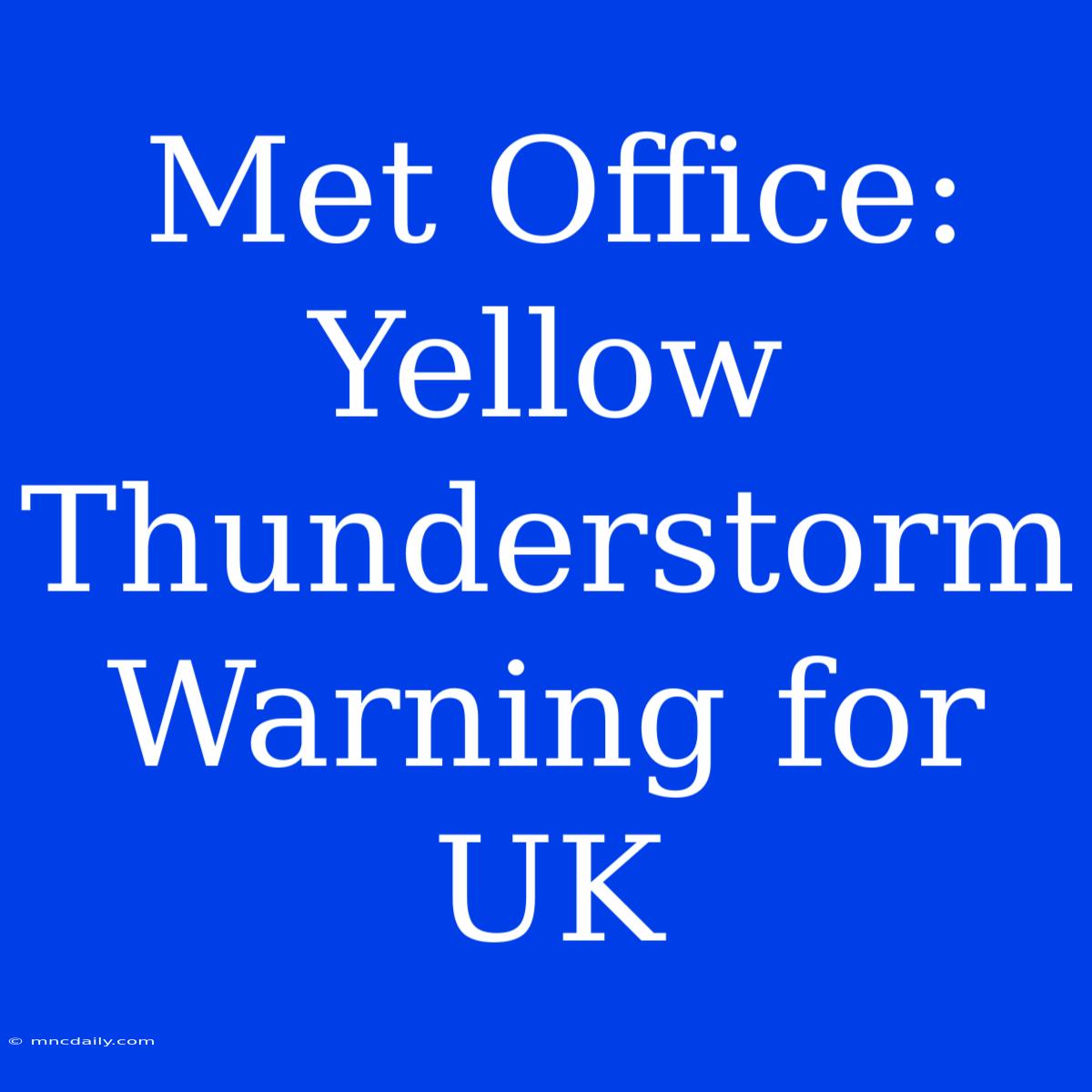 Met Office: Yellow Thunderstorm Warning For UK