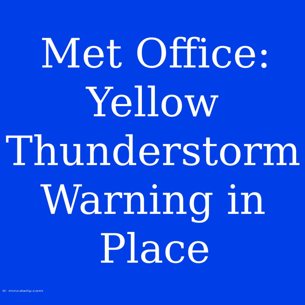 Met Office: Yellow Thunderstorm Warning In Place