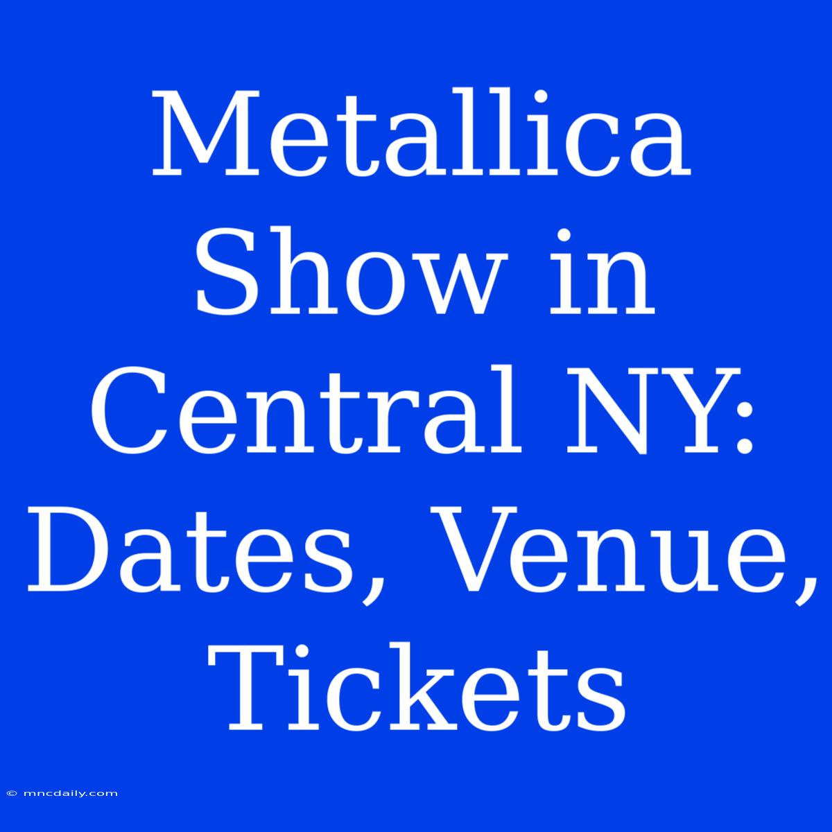 Metallica Show In Central NY: Dates, Venue, Tickets