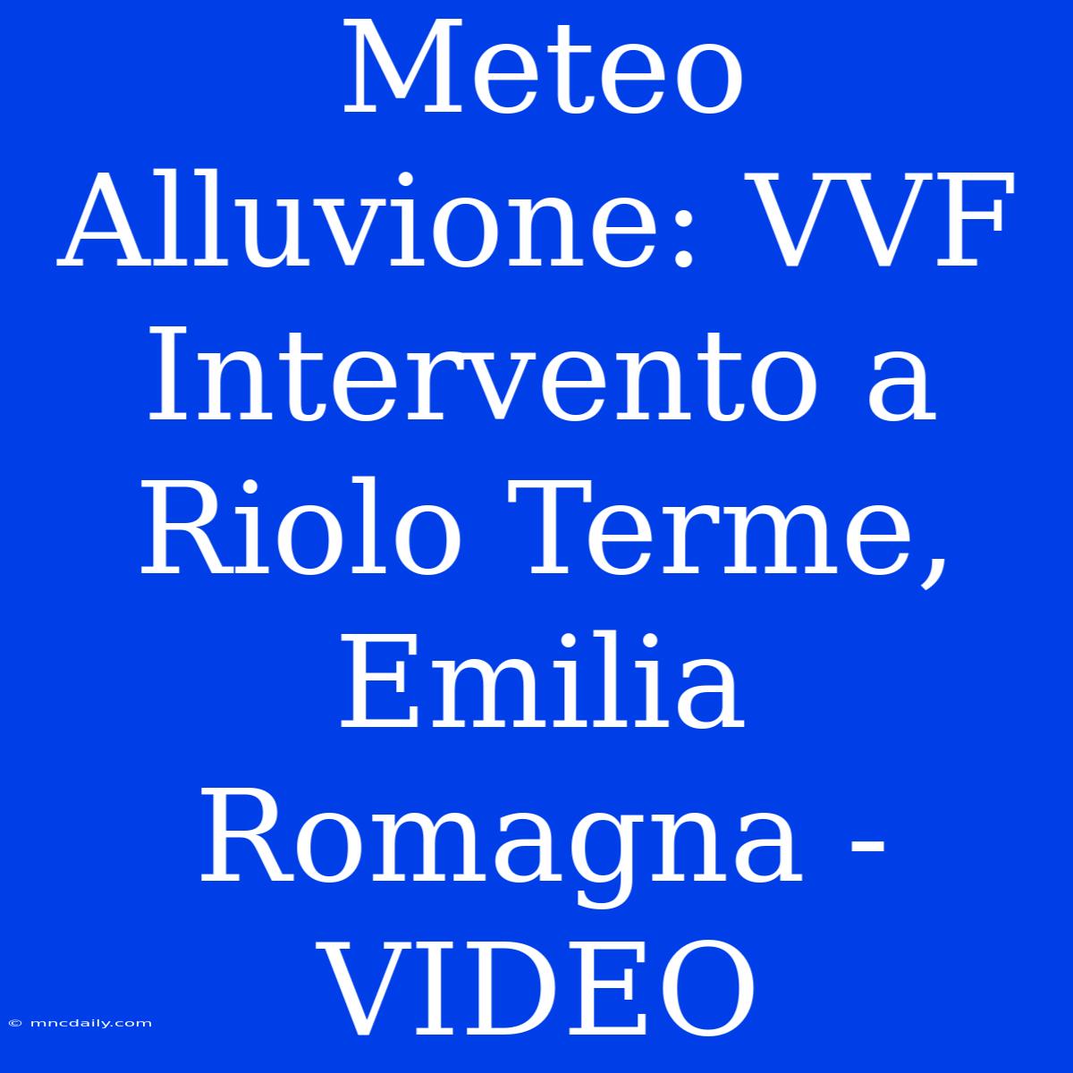 Meteo Alluvione: VVF Intervento A Riolo Terme, Emilia Romagna - VIDEO