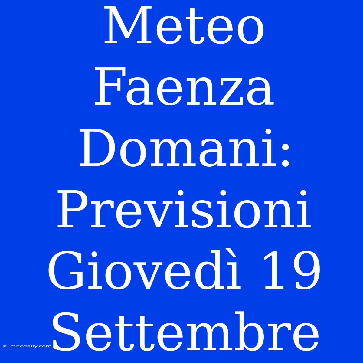 Meteo Faenza Domani: Previsioni Giovedì 19 Settembre