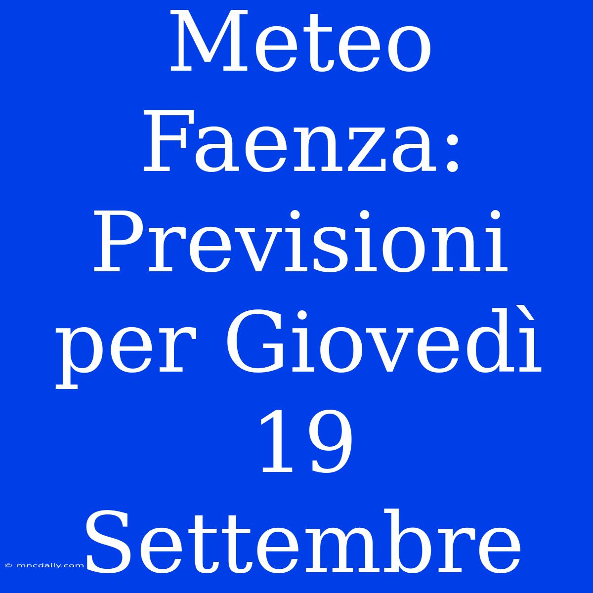 Meteo Faenza: Previsioni Per Giovedì 19 Settembre 