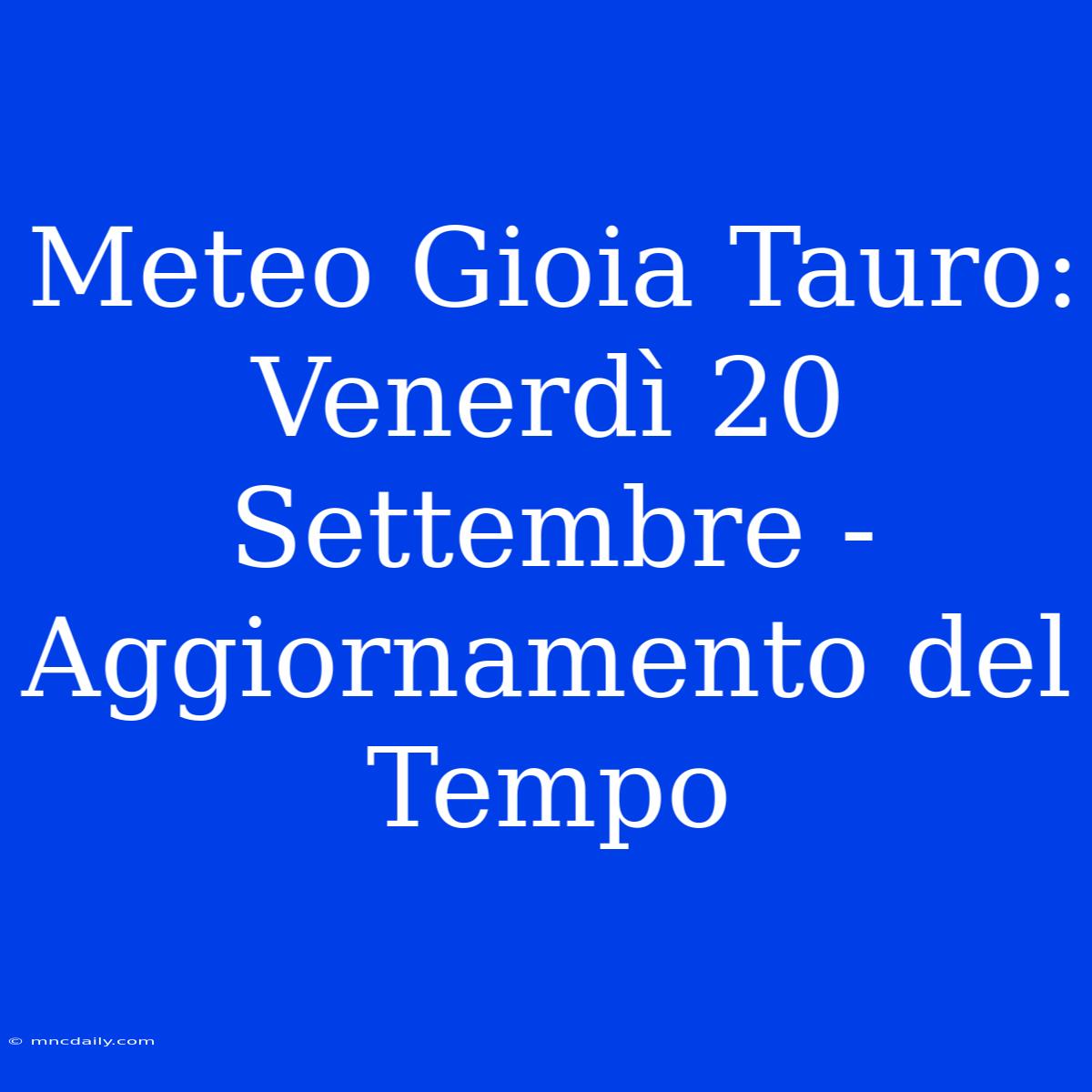 Meteo Gioia Tauro: Venerdì 20 Settembre - Aggiornamento Del Tempo