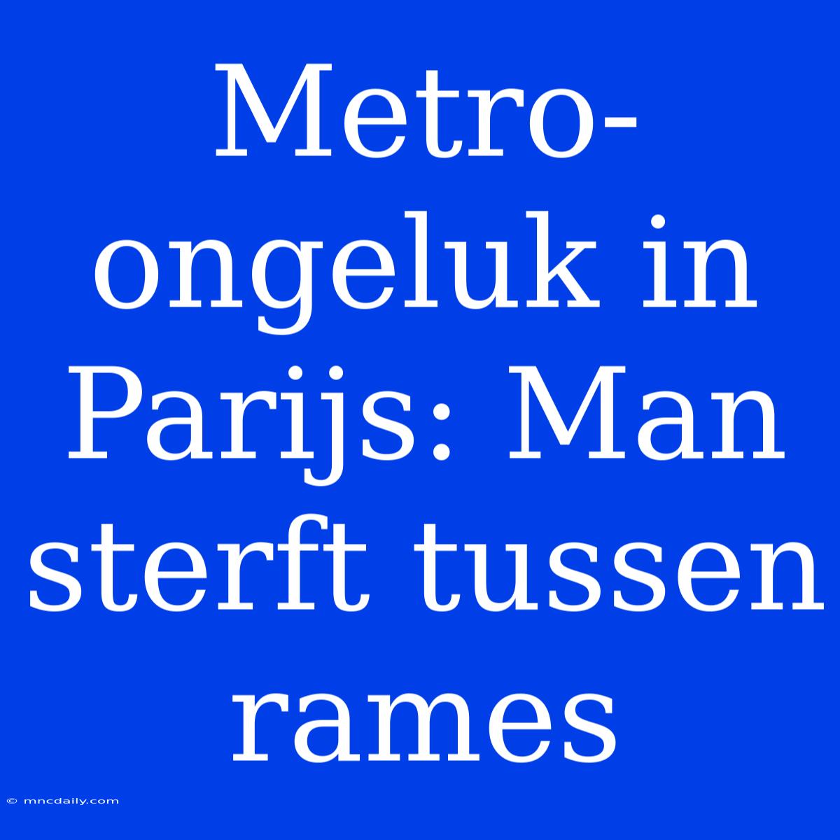 Metro-ongeluk In Parijs: Man Sterft Tussen Rames