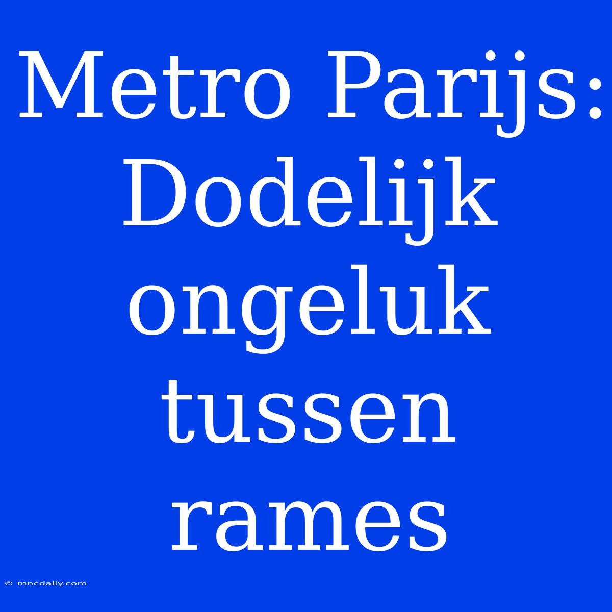 Metro Parijs: Dodelijk Ongeluk Tussen Rames