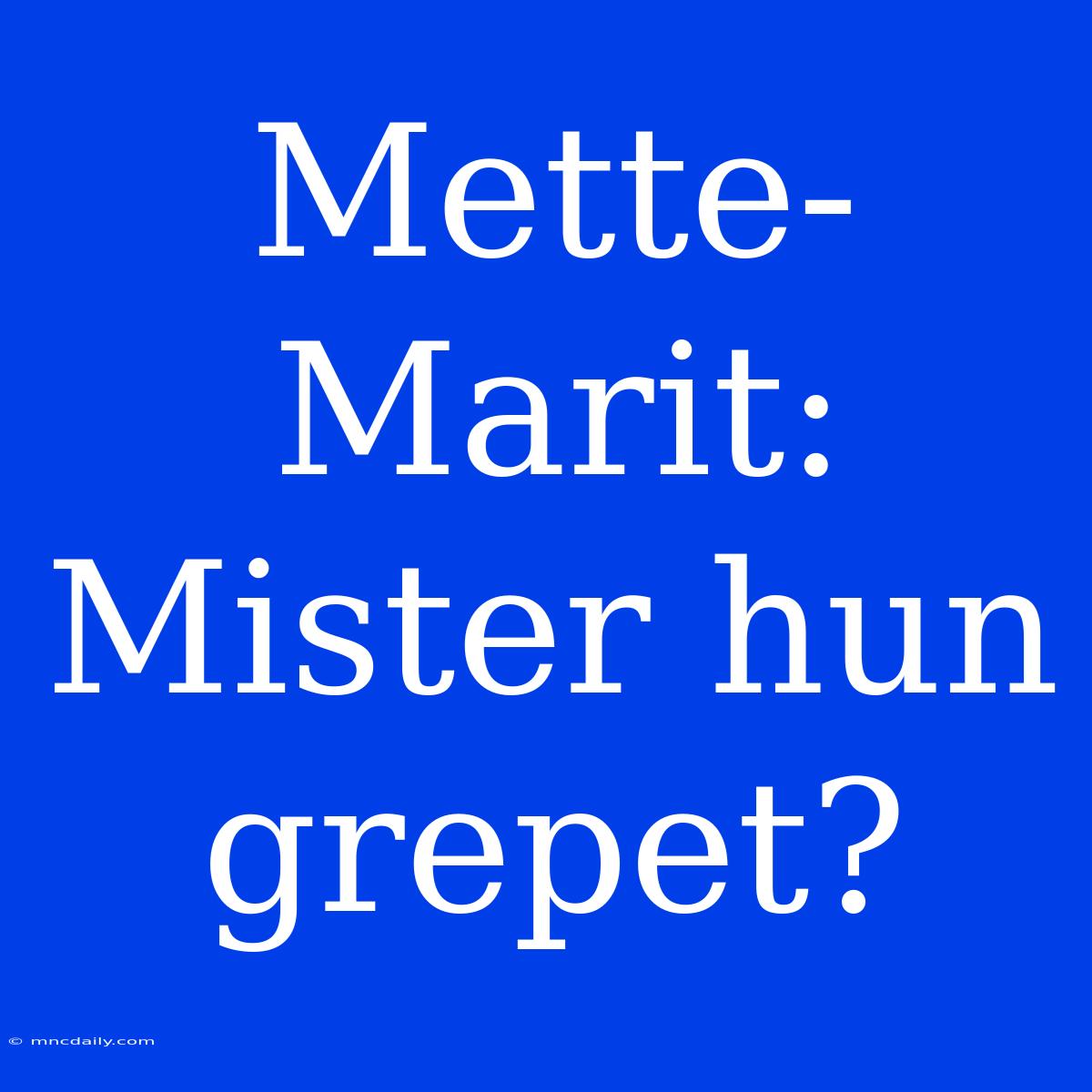 Mette-Marit: Mister Hun Grepet?