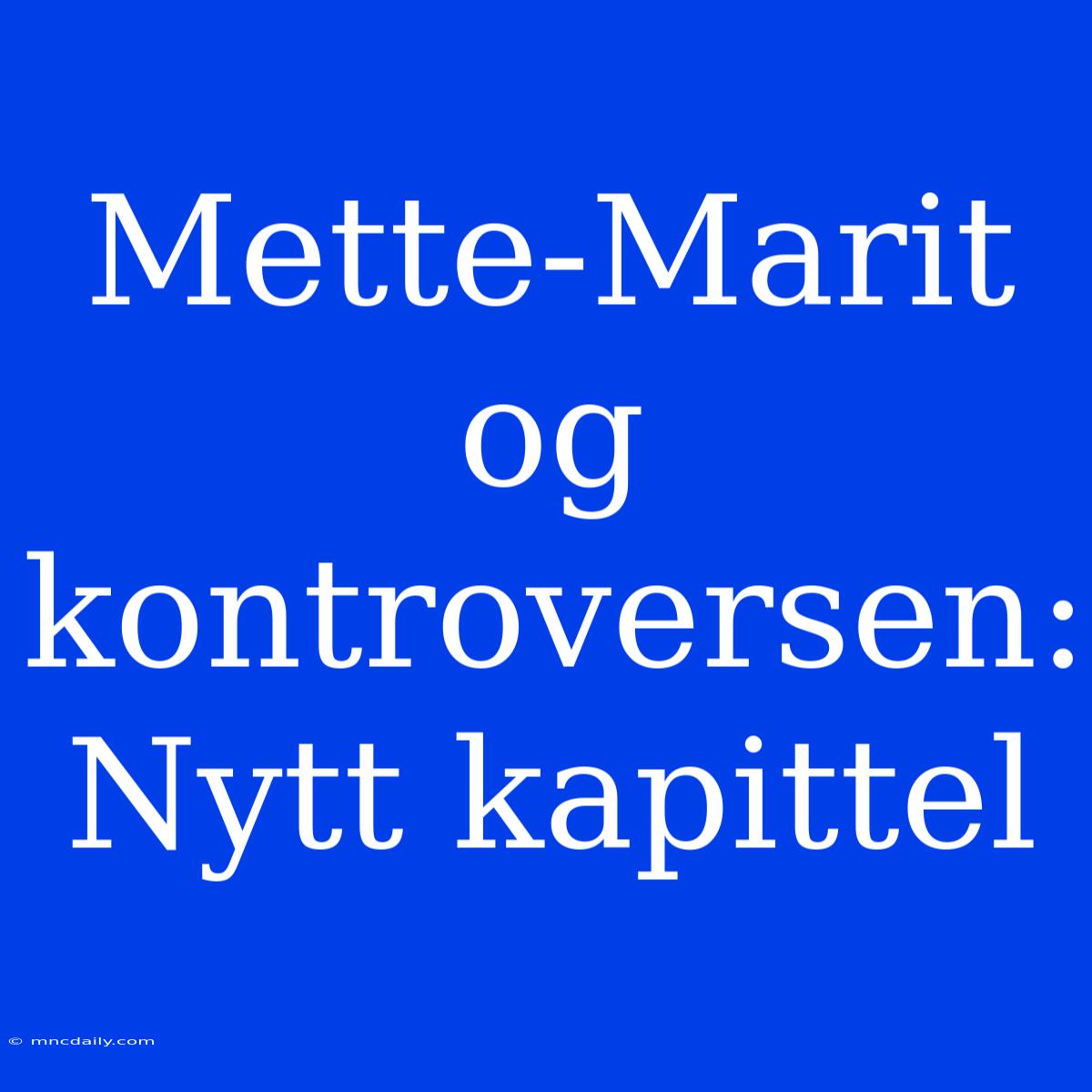 Mette-Marit Og Kontroversen: Nytt Kapittel