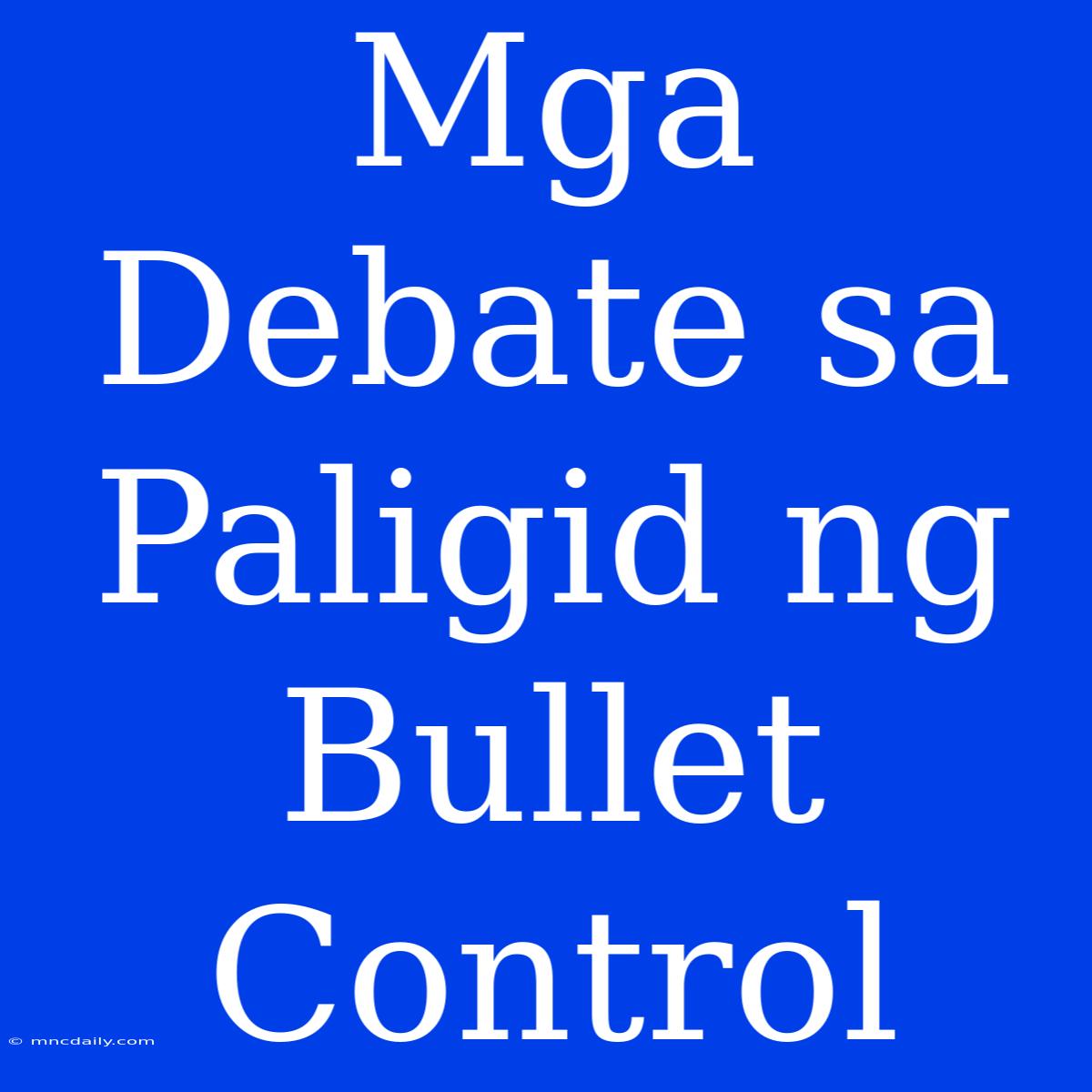 Mga Debate Sa Paligid Ng Bullet Control