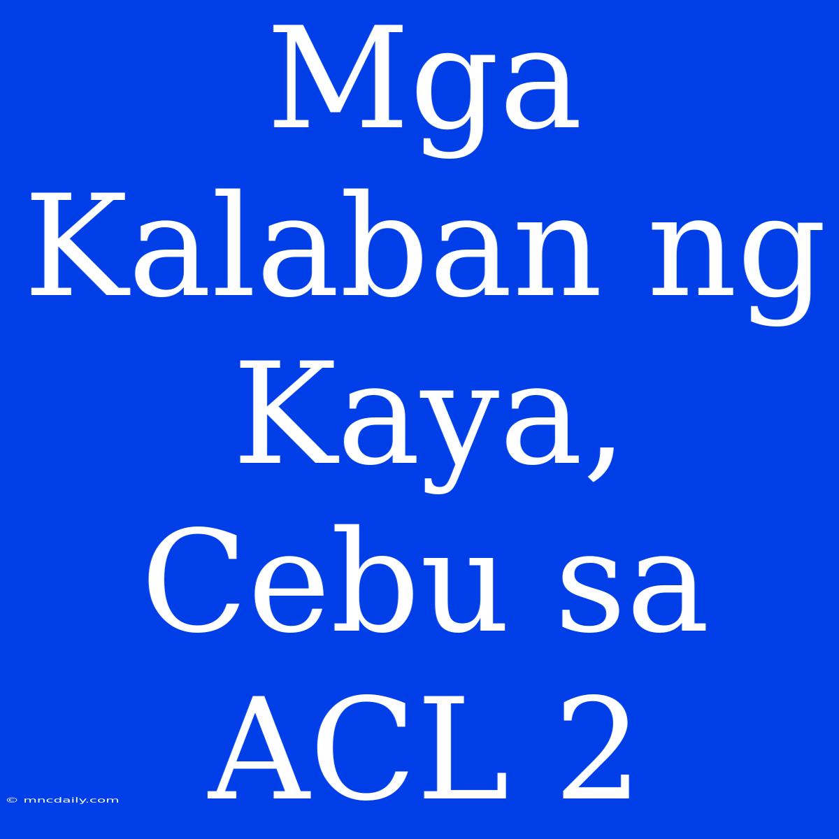 Mga Kalaban Ng Kaya, Cebu Sa ACL 2