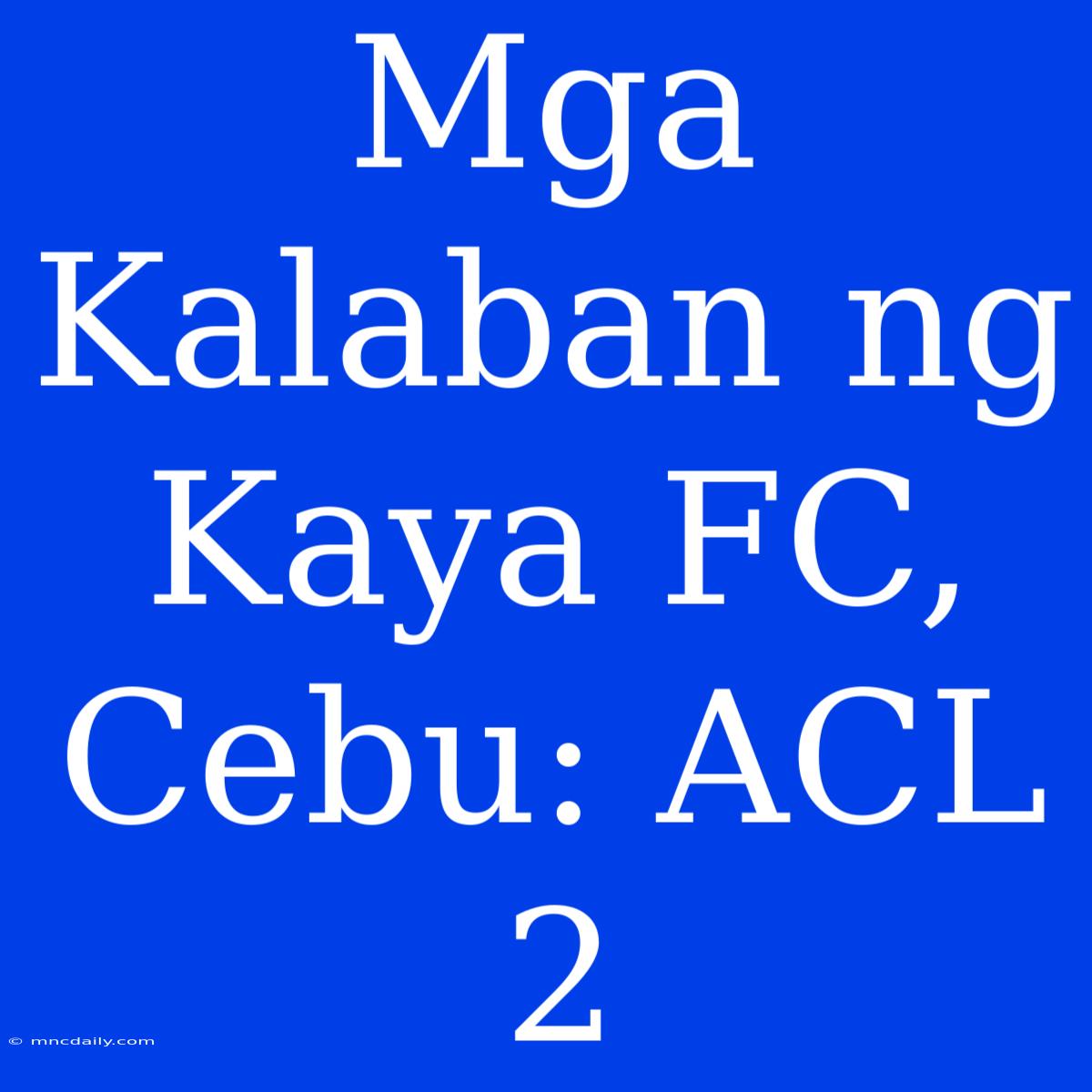 Mga Kalaban Ng Kaya FC, Cebu: ACL 2 