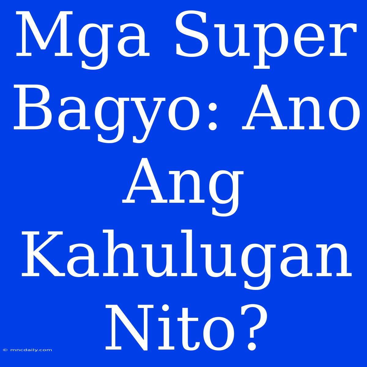 Mga Super Bagyo: Ano Ang Kahulugan Nito?