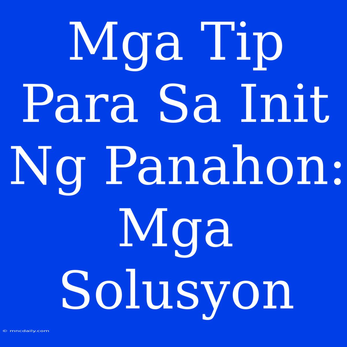 Mga Tip Para Sa Init Ng Panahon: Mga Solusyon