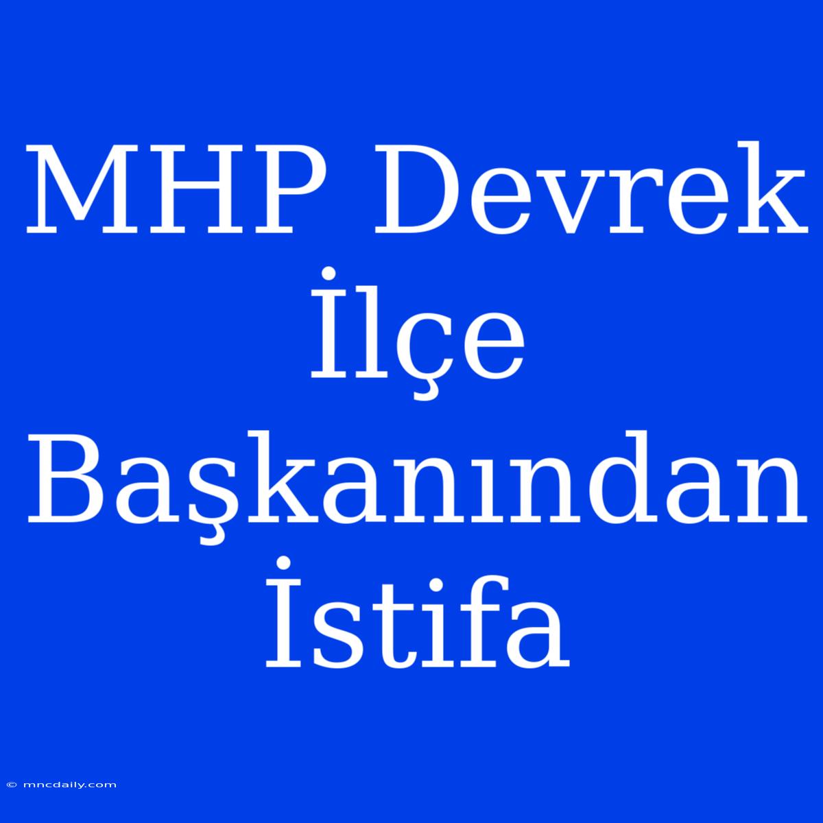 MHP Devrek İlçe Başkanından İstifa