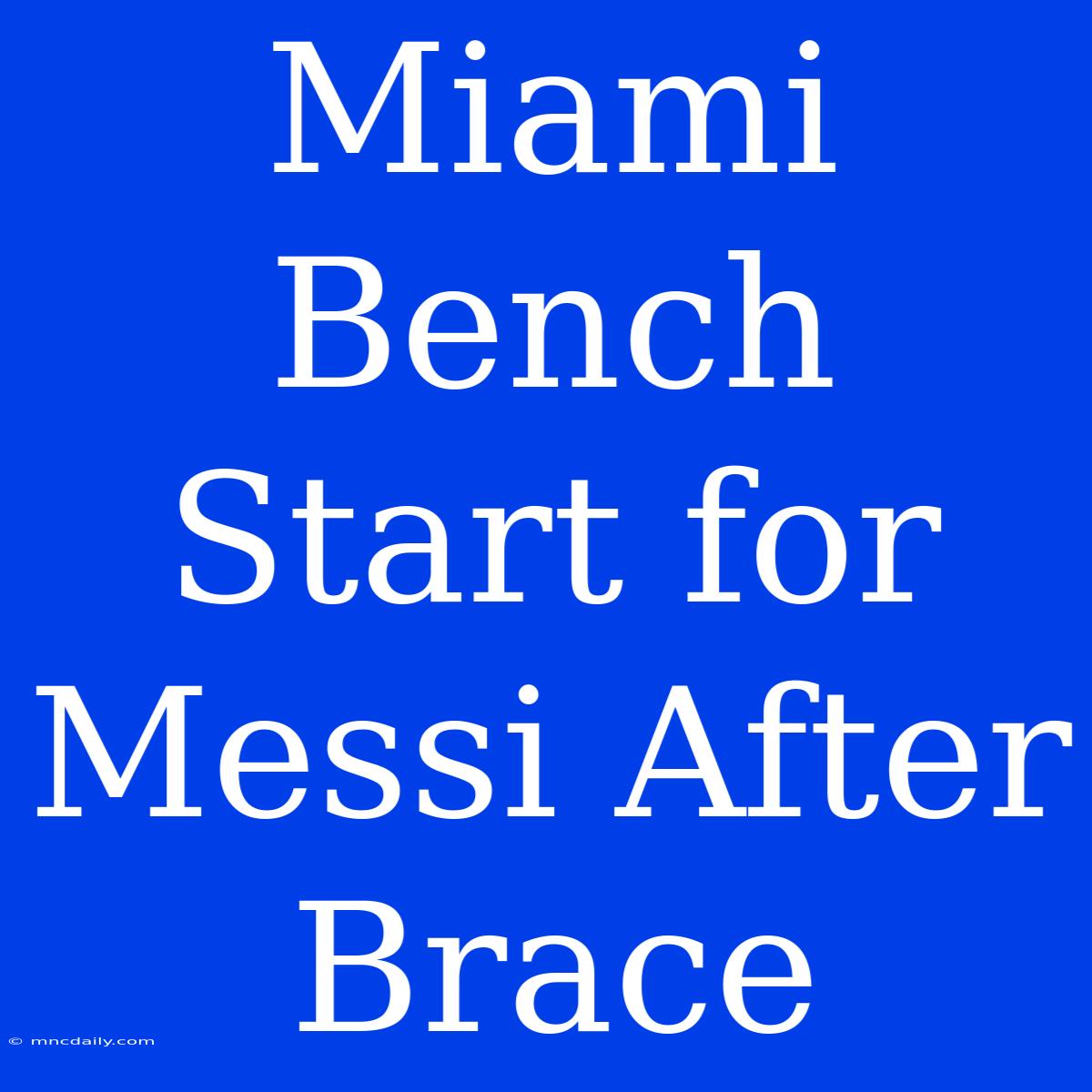 Miami Bench Start For Messi After Brace