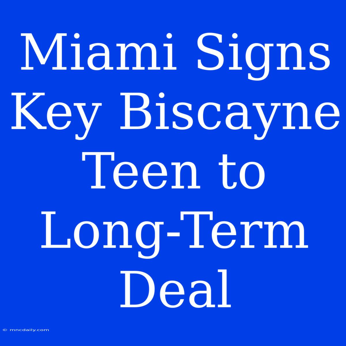 Miami Signs Key Biscayne Teen To Long-Term Deal