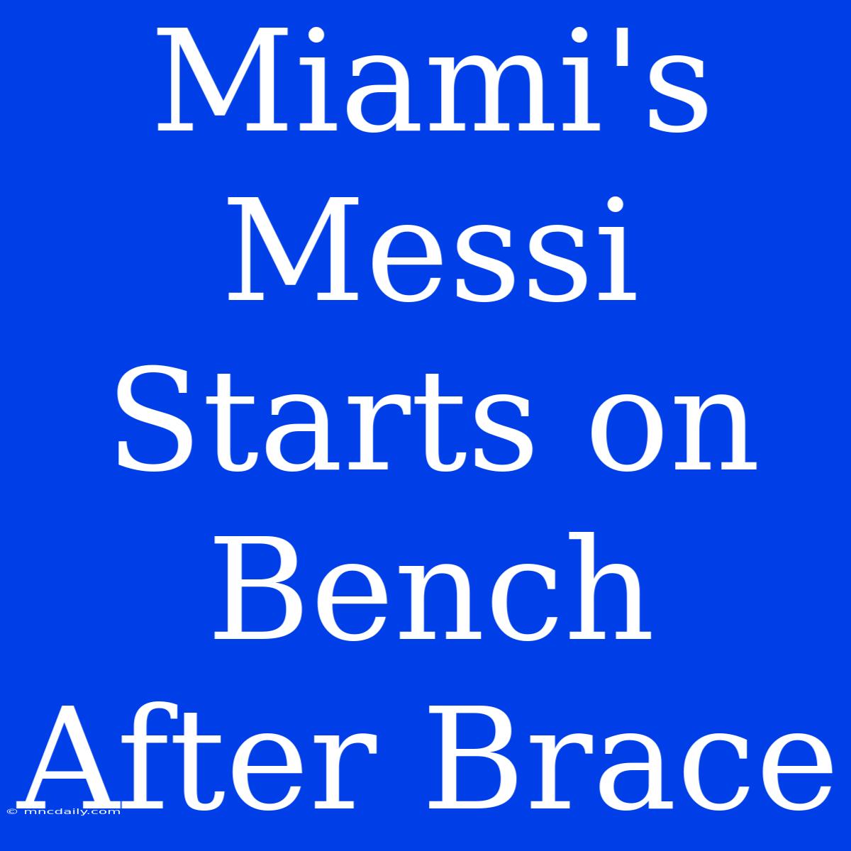 Miami's Messi Starts On Bench After Brace