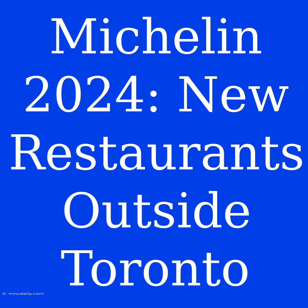 Michelin 2024: New Restaurants Outside Toronto