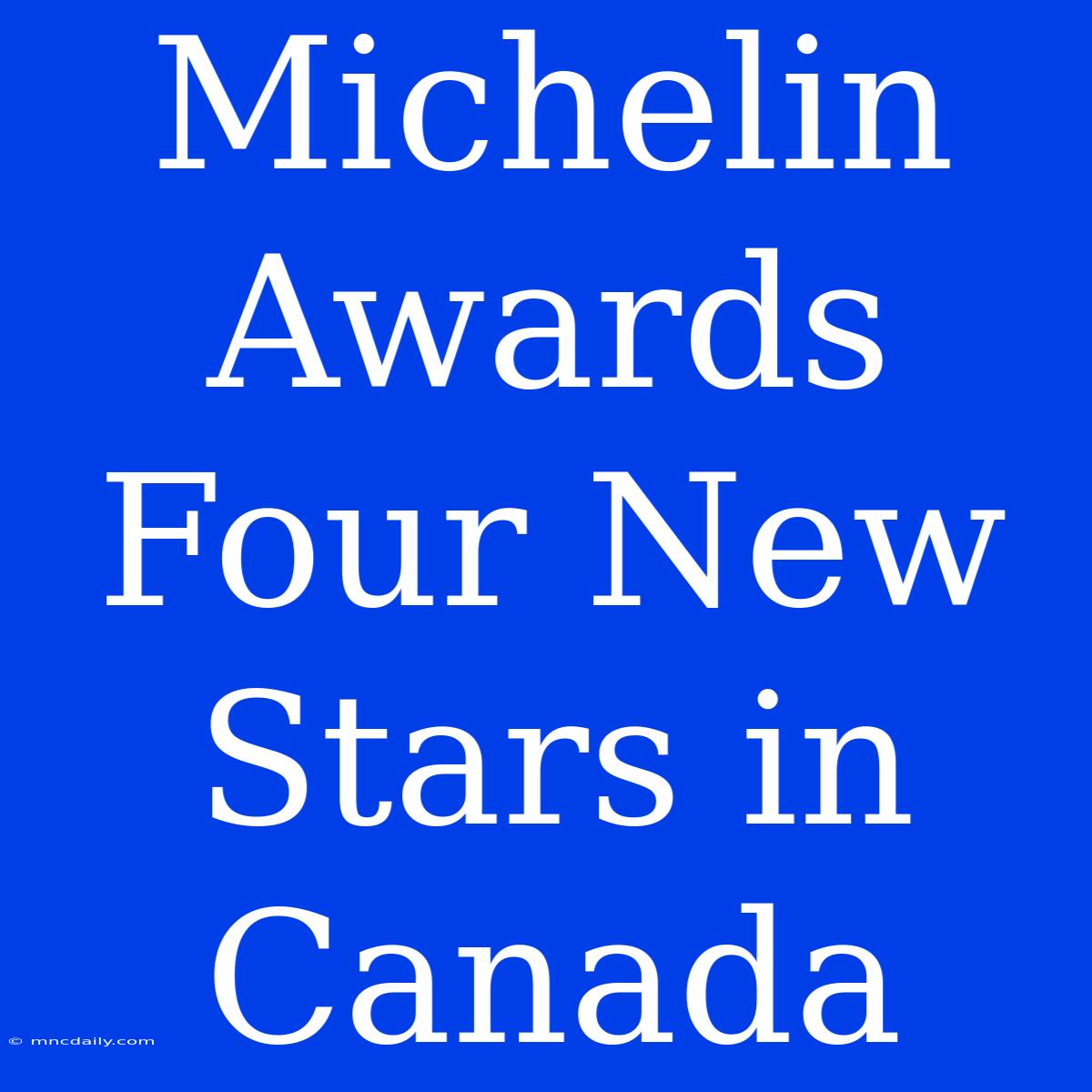 Michelin Awards Four New Stars In Canada