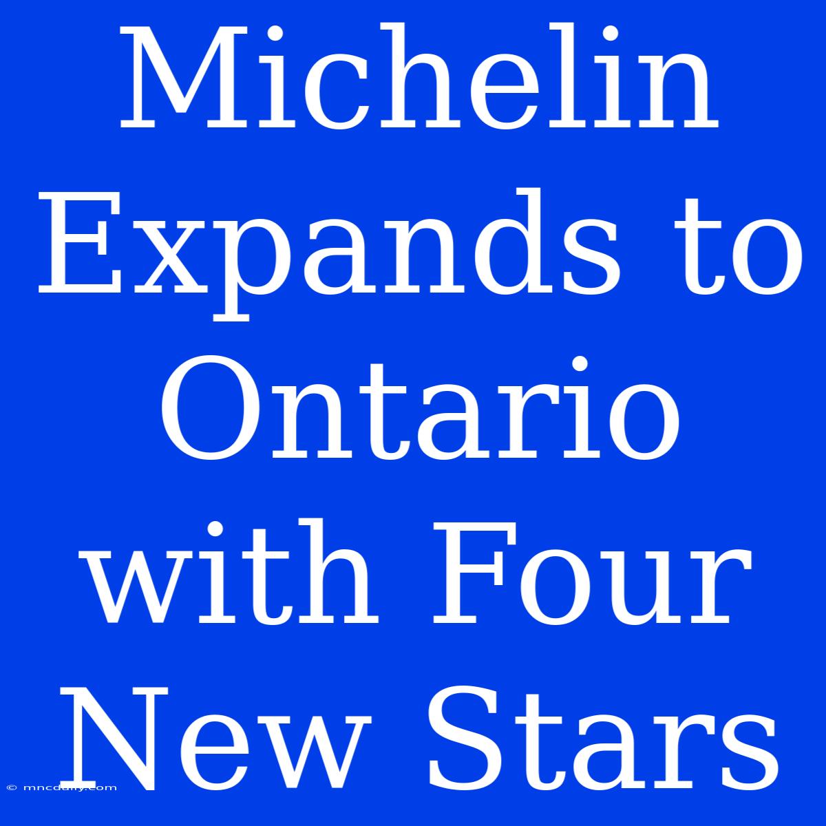 Michelin Expands To Ontario With Four New Stars