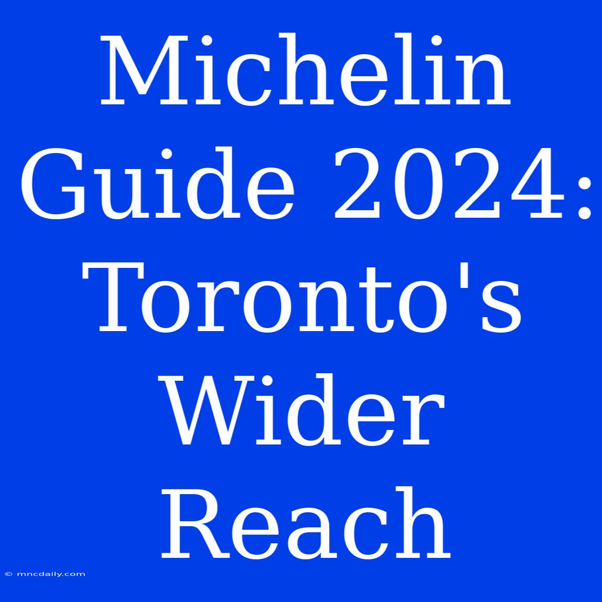 Michelin Guide 2024: Toronto's Wider Reach