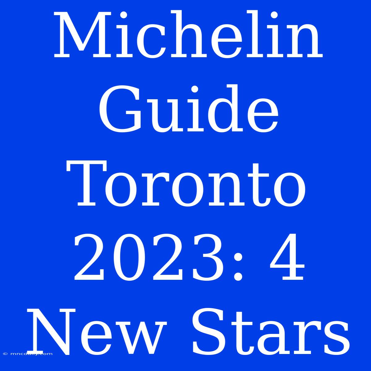 Michelin Guide Toronto 2023: 4 New Stars 