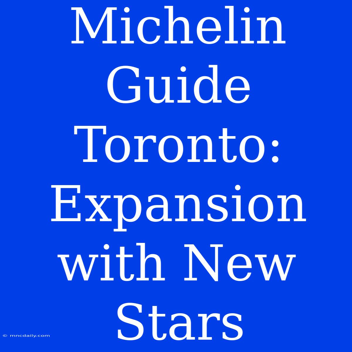 Michelin Guide Toronto: Expansion With New Stars