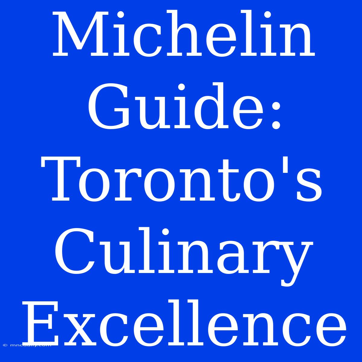 Michelin Guide: Toronto's Culinary Excellence