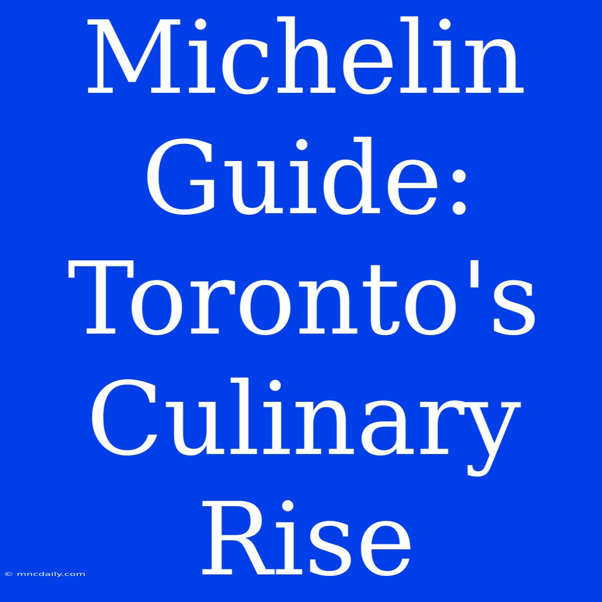 Michelin Guide: Toronto's Culinary Rise