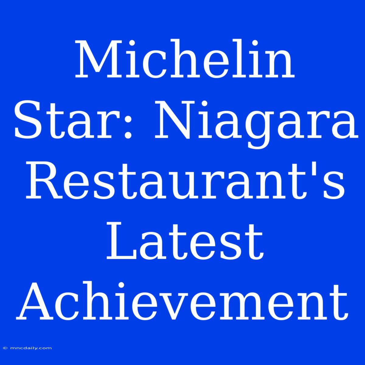 Michelin Star: Niagara Restaurant's Latest Achievement 