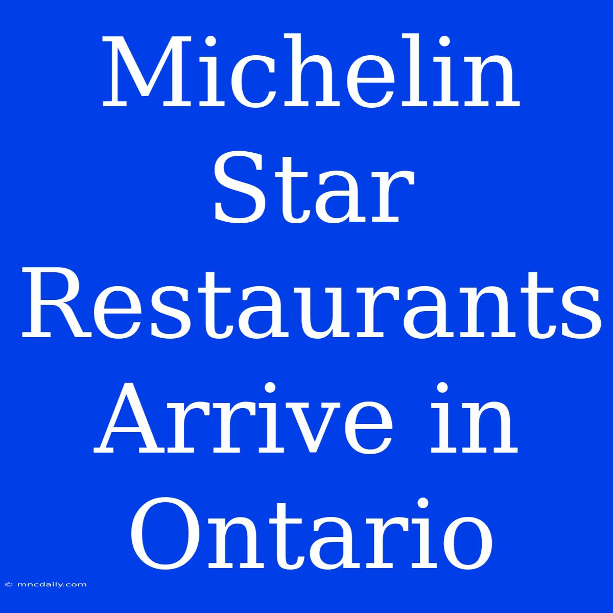 Michelin Star Restaurants Arrive In Ontario