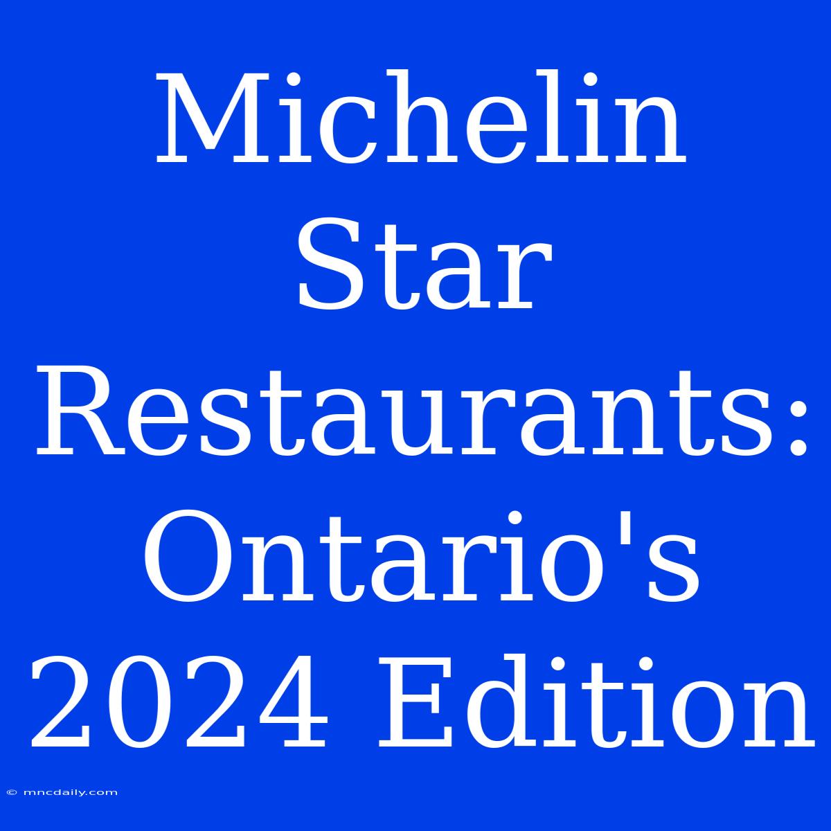 Michelin Star Restaurants: Ontario's 2024 Edition