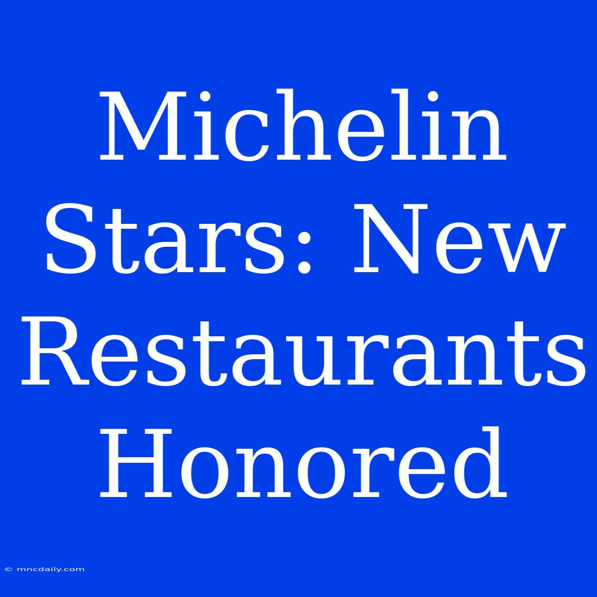 Michelin Stars: New Restaurants Honored