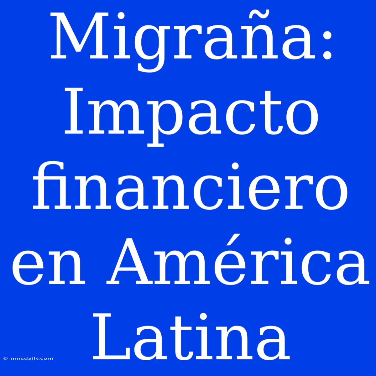 Migraña: Impacto Financiero En América Latina