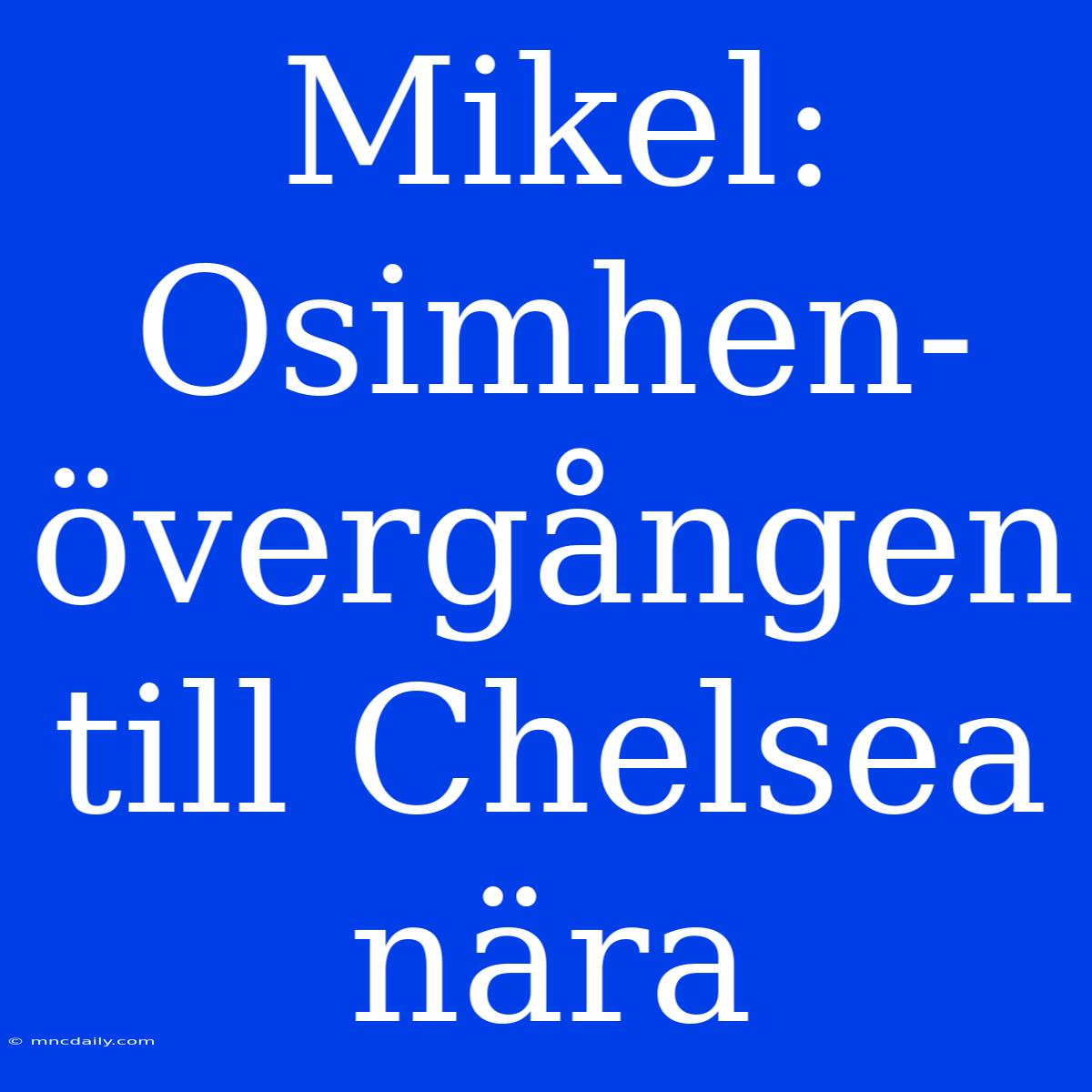 Mikel: Osimhen-övergången Till Chelsea Nära