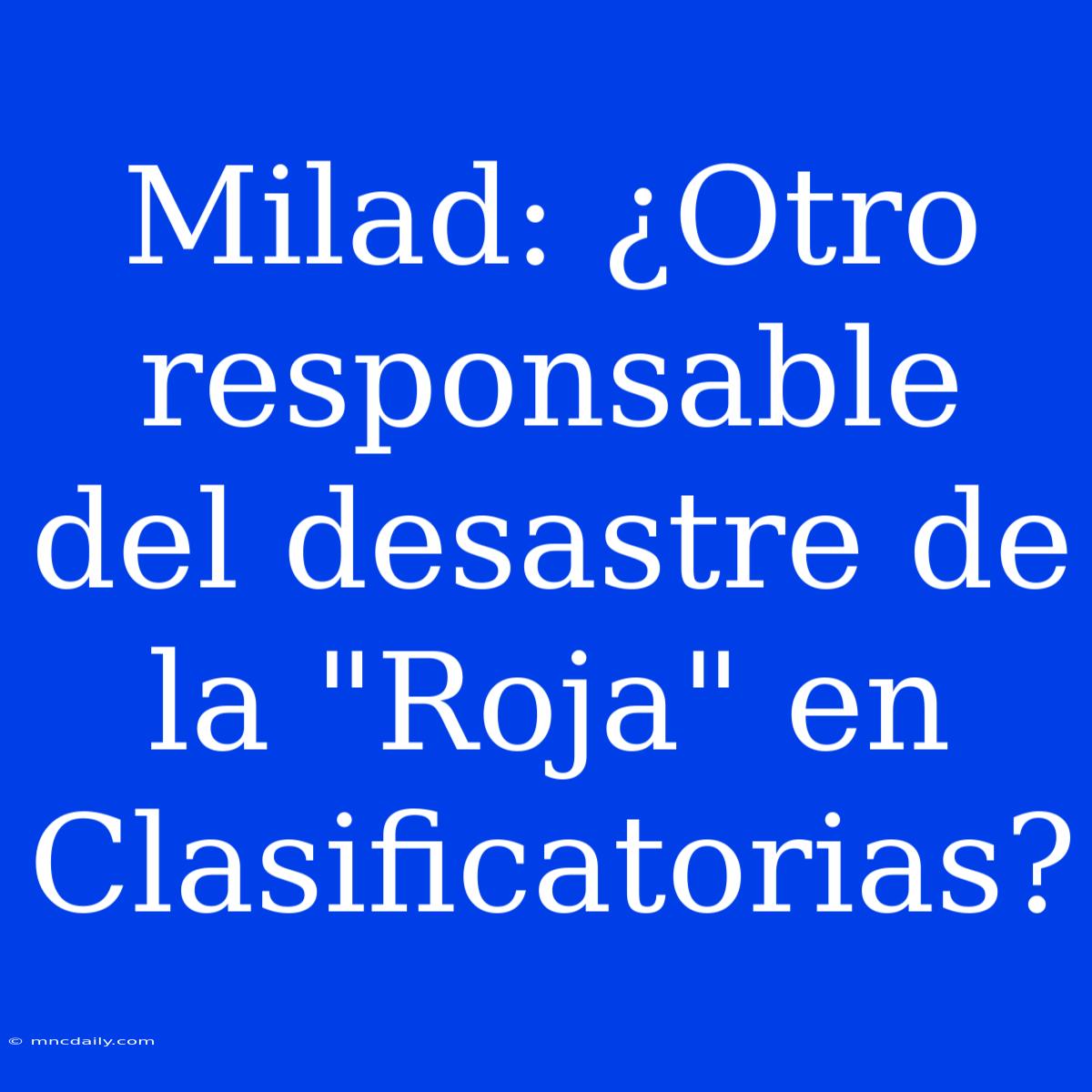 Milad: ¿Otro Responsable Del Desastre De La 