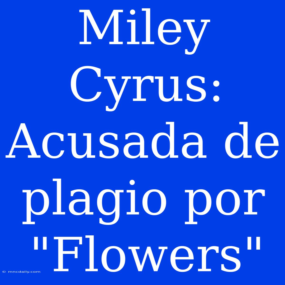 Miley Cyrus: Acusada De Plagio Por 