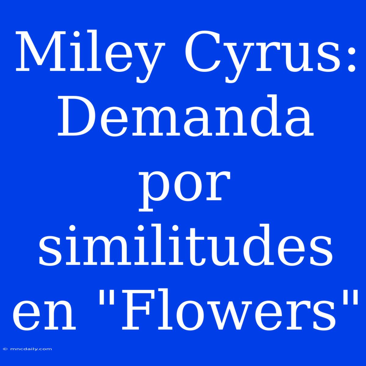 Miley Cyrus: Demanda Por Similitudes En 