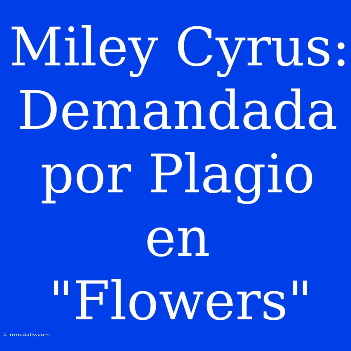 Miley Cyrus: Demandada Por Plagio En 