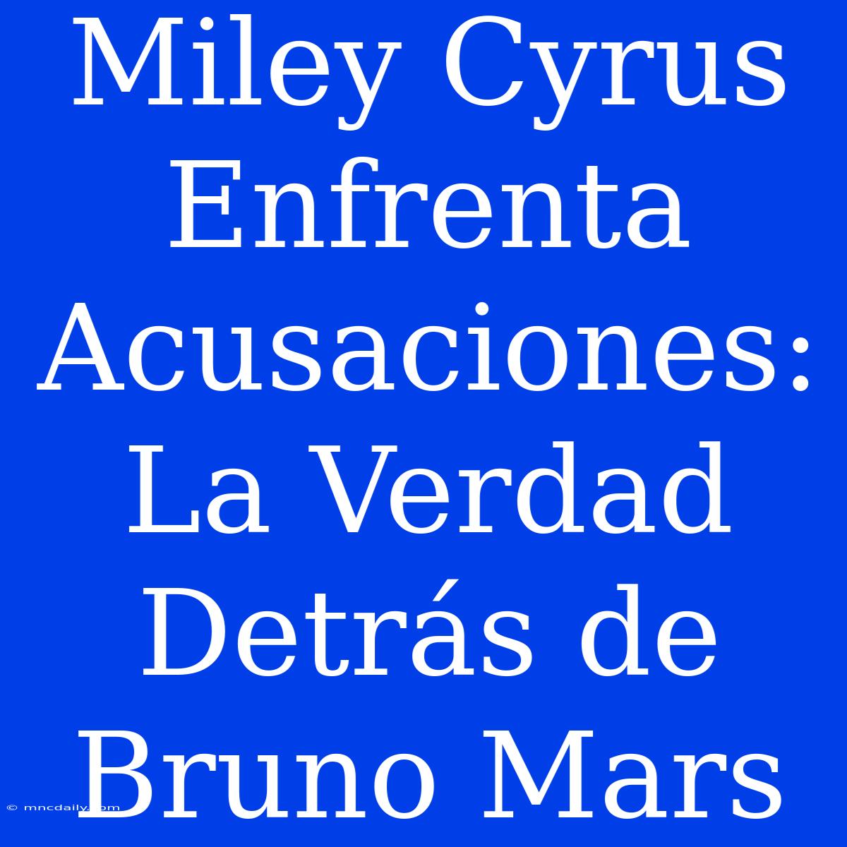 Miley Cyrus Enfrenta Acusaciones: La Verdad Detrás De Bruno Mars