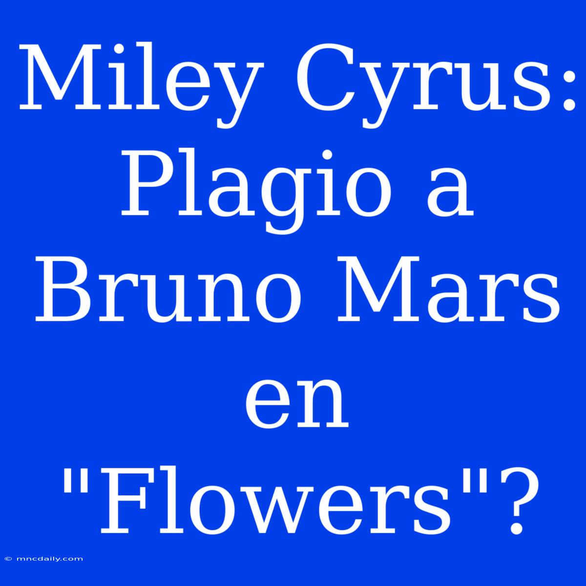 Miley Cyrus: Plagio A Bruno Mars En 