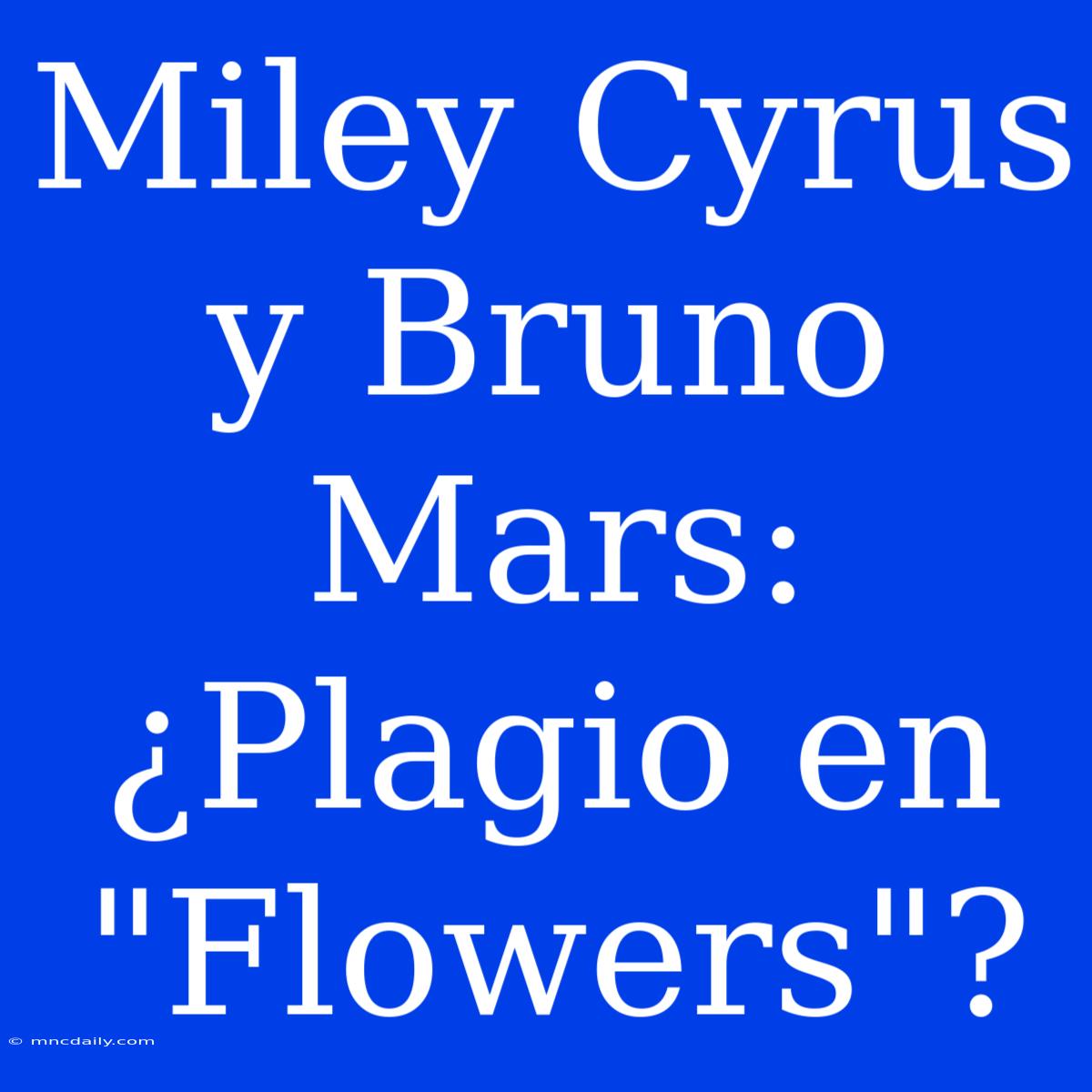 Miley Cyrus Y Bruno Mars: ¿Plagio En 