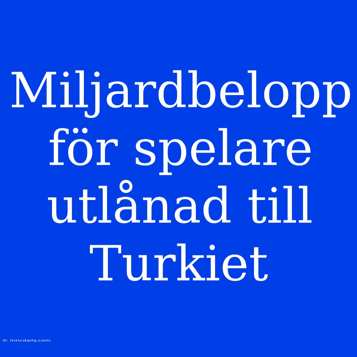 Miljardbelopp För Spelare Utlånad Till Turkiet