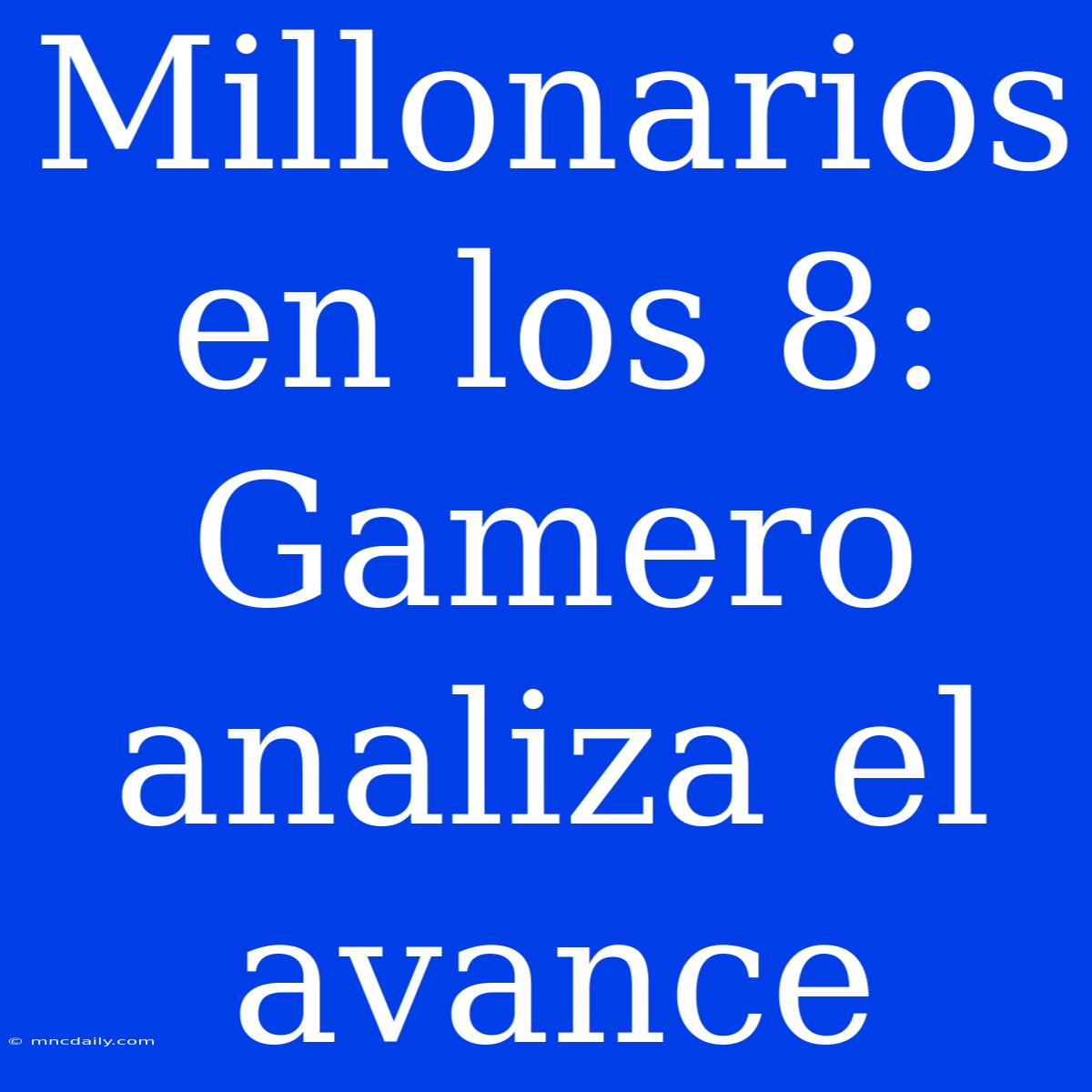 Millonarios En Los 8: Gamero Analiza El Avance