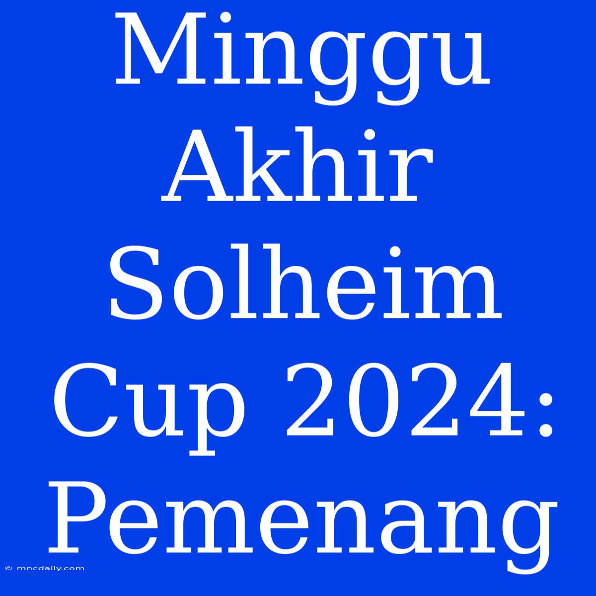 Minggu Akhir Solheim Cup 2024: Pemenang