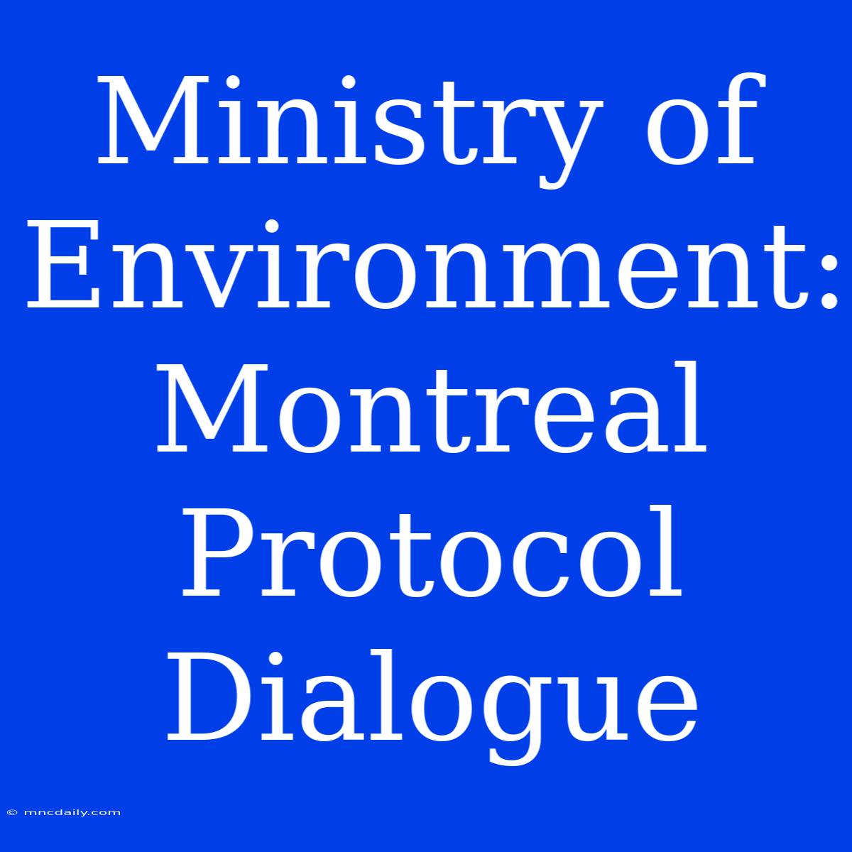 Ministry Of Environment: Montreal Protocol Dialogue