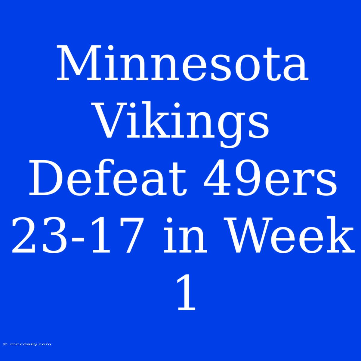 Minnesota Vikings Defeat 49ers 23-17 In Week 1 