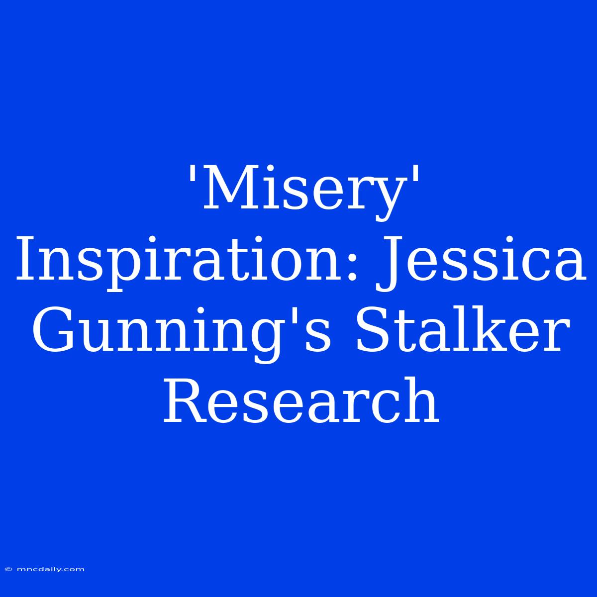 'Misery' Inspiration: Jessica Gunning's Stalker Research