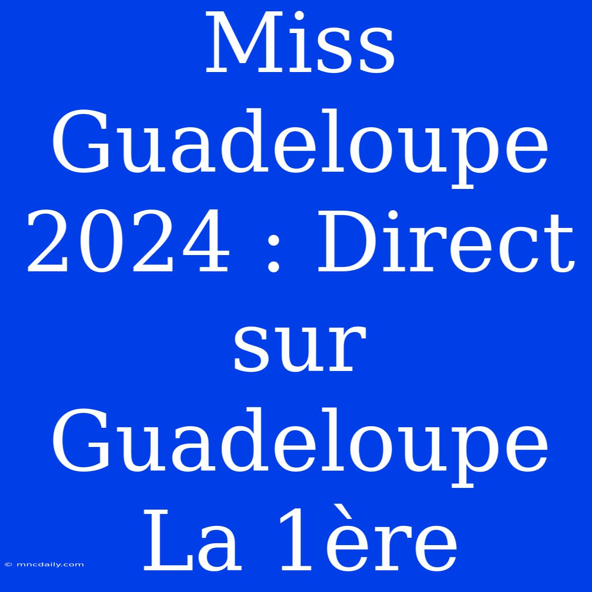 Miss Guadeloupe 2024 : Direct Sur Guadeloupe La 1ère